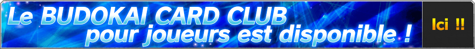 Le BUDOKAI CARD CLUB pour joueurs est disponible !