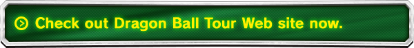 Check out Dragon Ball Tour Web site now.