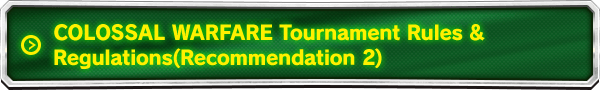 COLOSSAL WARFARE Tournament Rules&Regulations (Recommendation 2)