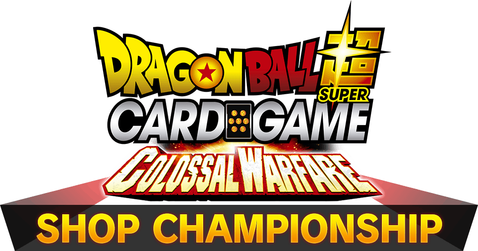 DRAGON BALL SUPER CARD GAME COLOSSAL WARFARE  SHOP CHAMPIONSHIP
