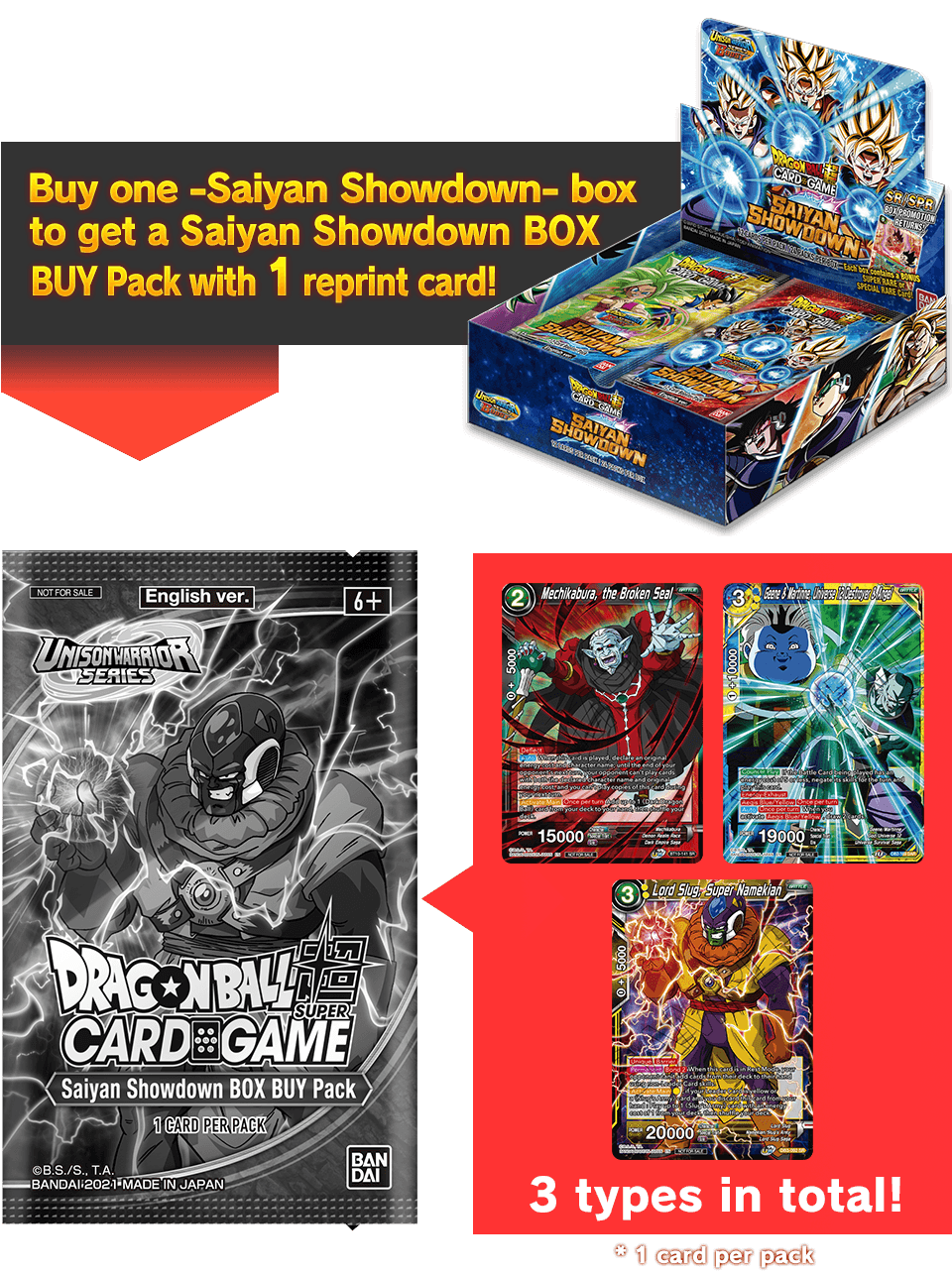 Buy one -Saiyan Showdown- box to get aSaiyan Showdown BOX BUY Pack with 1 reprint card!