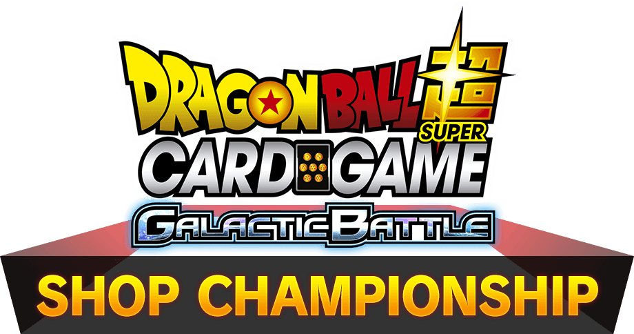 DRAGON BALL SUPER CARD GAME GALACTIC BATTLE SHOP CHAMPIONSHIP