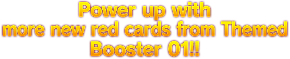 Power up with more new red cards from Themed Booster 01!!